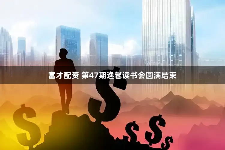 富才配资 第47期逸馨读书会圆满结束